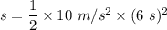 s=\dfrac{1}{2}\times 10\ m/s^2\times (6\ s)^2