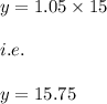 y=1.05\times 15\\\\i.e.\\\\y=15.75