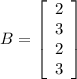 B=\left[\begin{array}{c}2&3&2&3\end{array}\right]