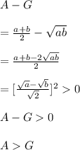 A-G\\\\=\frac{a+b}{2}-\sqrt{ab}\\\\=\frac{a+b-2\sqrt{ab}}{2}\\\\=[\frac{\sqrt{a}-\sqrt{b}}{\sqrt{2}}]^20\\\\A-G0\\\\AG