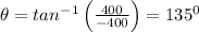 \theta =tan^{-1}\left ( \frac{400}{-400}\right )=135^0