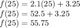 f (25) = 2.1 (25) +3.25\\f (25) = 52.5 + 3.25\\f (25) = 55.75