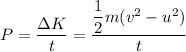 P=\dfrac{\Delta K}{t}=\dfrac{\dfrac{1}{2}m(v^2-u^2)}{t}