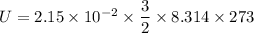 U = 2.15\times10^{-2}\times\dfrac{3}{2}\times8.314\times273