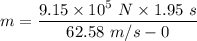 m=\dfrac{9.15\times 10^5\ N\times 1.95\ s}{62.58\ m/s-0}
