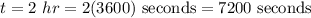 t=2\ hr=2(3600)\text{ seconds}=7200\text{ seconds}