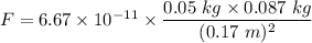 F=6.67\times 10^{-11}\times \dfrac{0.05\ kg\times 0.087\ kg}{(0.17\ m)^2}