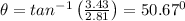 \theta =tan^{-1}\left ( \frac{3.43}{2.81}\right )=50.67^0