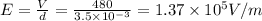E=\frac{V}{d}=\frac{480}{3.5\times 10^{-3}}=1.37\times 10^5V/m