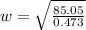 w = \sqrt{\frac{85.05}{0.473}}