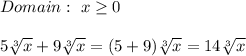 Domain:\ x\geq0\\\\5\sqrt[3]{x}+9\sqrt[3]{x}=(5+9)\sqrt[3]{x}=14\sqrt[3]{x}