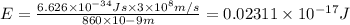 E= \frac{6.626\times 10^{-34}J s\times 3\times 10^{8}m/s}{860\times 10{-9}m}=0.02311\times 10^{-17} J