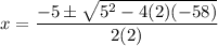 x = \dfrac{-5 \pm \sqrt{5^2 - 4(2)(-58)}}{2(2)}