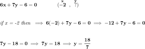 \bf 6x+7y-6=0\qquad \qquad (\stackrel{x}{-2}~,~\stackrel{y}{?})&#10;\\\\\\&#10;\textit{if x = -2 then }\implies 6(-2)+7y-6=0\implies -12+7y-6=0&#10;\\\\\\&#10;7y-18=0\implies 7y=18\implies y=\cfrac{18}{7}