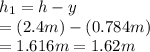 h_1=h-y\\ =(2.4m)-(0.784m)\\ =1.616m=1.62m