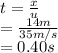t=\frac{x}{u} \\ =\frac{14m}{35 m/s} \\ =0.40s