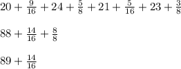 20+\frac{9}{16} + 24+\frac{5}{8} + 21+\frac{5}{16}+23+\frac{3}{8}\\  \\88+\frac{14}{16} +\frac{8}{8} \\\\89+\frac{14}{16}