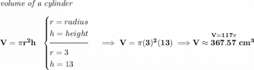 \bf \textit{volume of a cylinder}\\\\ V=\pi r^2 h~~ \begin{cases} r=radius\\ h=height\\[-0.5em] \hrulefill\\ r=3\\ h=13 \end{cases}\implies V=\pi (3)^2(13)\implies \stackrel{V=117\pi}{V\approx367.57~cm^3}