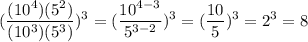 \displaystyle{( \frac{(10^4)(5^2)}{(10^3)(5^3)} )^3=( \frac{10^{4-3}}{5^{3-2}} )^3= (\frac{10}{5})^3=2^3=8