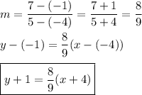 m=\dfrac{7-(-1)}{5-(-4)}=\dfrac{7+1}{5+4}=\dfrac{8}{9}\\\\y-(-1)=\dfrac{8}{9}(x-(-4))\\\\\boxed{y+1=\dfrac{8}{9}(x+4)}