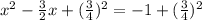x^2- \frac 3 2 x+ (\frac 3 4)^2= -1 + (\frac 3 4 )^2