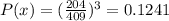 P(x)=(\frac{204}{409})^3=0.1241