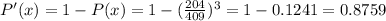 P'(x)=1-P(x)=1-(\frac{204}{409})^3=1-0.1241=0.8759