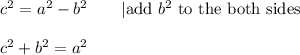 c^2=a^2-b^2\qquad|\text{add}\ b^2\ \text{to the both sides}\\\\c^2+b^2=a^2