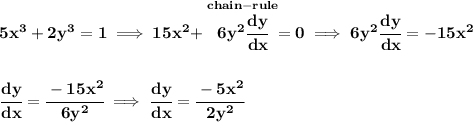 \bf 5x^3+2y^3=1\implies 15x^2+\stackrel{chain-rule}{6y^2\cfrac{dy}{dx}}=0\implies 6y^2\cfrac{dy}{dx}=-15x^2&#10;\\\\\\&#10;\cfrac{dy}{dx}=\cfrac{-15x^2}{6y^2}\implies \cfrac{dy}{dx}=\cfrac{-5x^2}{2y^2}