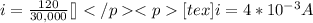 i = \frac{120}{30,000}[\tex][tex]i = 4 * 10^{-3} A