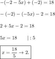 -(-2-5x)+(-2)=18\\\\-(-2)-(-5x)-2=18\\\\2+5x-2=18\\\\5x=18\qquad|:5\\\\\boxed{x=\dfrac{18}{5}\to 2.}