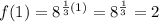f(1)=8^{\frac{1}{3}(1)}=8^{\frac{1}{3}}=2