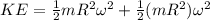 KE = \frac{1}{2}mR^2\omega^2 + \frac{1}{2}(mR^2)\omega^2