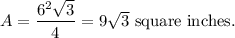 A=\dfrac{6^2\sqrt{3}}{4}=9\sqrt{3}\text{ square inches.}