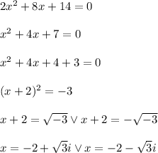2x^2+8x+14=0 \\\\x^2+4x+7=0\\\\x^2+4x+4+3=0\\\\(x+2)^2=-3\\\\x+2=\sqrt{-3} \vee x+2=-\sqrt{-3}\\\\x=-2+\sqrt3i \vee x=-2-\sqrt3 i