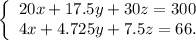 \left\{\begin{array}{l}20x+17.5y+30z=300\\4x+4.725y+7.5z=66.\end{array}\right.