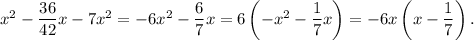 x^2-\dfrac{36}{42}x-7x^2=-6x^2-\dfrac{6}{7}x=6\left(-x^2-\dfrac{1}{7}x\right)=-6x\left(x-\dfrac{1}{7}\right).