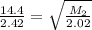 \frac{14.4}{2.42}=\sqrt{\frac{M_2}{2.02}}