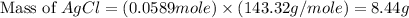 \text{Mass of }AgCl=(0.0589mole)\times (143.32g/mole)=8.44g