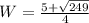 W=\frac{5 + \sqrt{249}}{4}