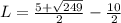 L=\frac{5+\sqrt{249}}{2}-\frac{10}{2}