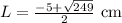 L=\frac{-5+\sqrt{249}}{2} \text{ cm}