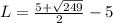 L=\frac{5+\sqrt{249}}{2}-5