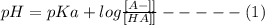 pH = pKa + log\frac{[A-]]}{[HA]]}-----(1)