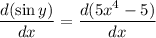 \dfrac{ d (\sin y)}{dx} = \dfrac{ d(5x^4 - 5)}{dx}