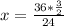 x = \frac{36 * \frac{3}{2}}{24}