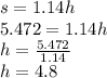 s=1.14h\\5.472=1.14h\\h=\frac{5.472}{1.14}\\ h=4.8