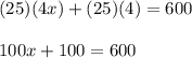 (25)(4x)+(25)(4)=600\\\\100x+100=600