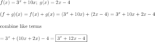 f(x)=3^x+10x;\ g(x)=2x-4\\\\(f+g)(x)=f(x)+g(x)=(3^x+10x)+(2x-4)=3^x+10x+2x-4\\\\\text{combine like terms}\\\\=3^x+(10x+2x)-4=\boxed{3^x+12x-4}