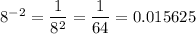 8^{-2} = \dfrac{1}{8^2} = \dfrac{1}{64} = 0.015625